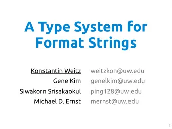 A Type System for  Format Strings  Konstantin Weitz  weitzkon@uw.edu  Gene Kim  genelkim@uw.edu