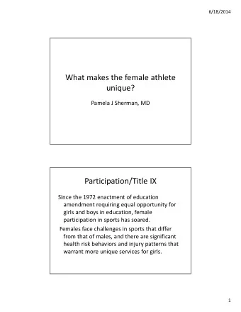 What makes the female athlete  unique?  Pamela J Sherman, MD  Participation/Title IX  Since the