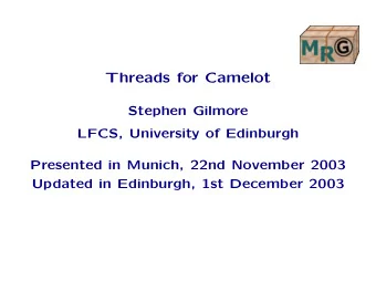 Threads for Camelot  Stephen Gilmore  LFCS, University of Edinburgh  Presented in Munich, 22nd