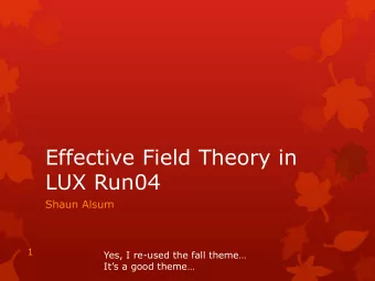 Effective Field Theory in  LUX Run04  Shaun Alsum  1 Yes, I re- used the fall theme Its a