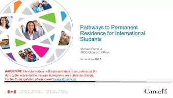 Stu  tudents  ts  Michael Frenette  IRCC Outreach Officer  November 2019 IMPORTANT: The information