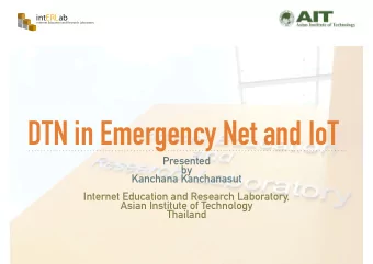 DTN in Emergency Net and IoT  Presented  by  Kanchana Kanchanasut  Internet Education and Research