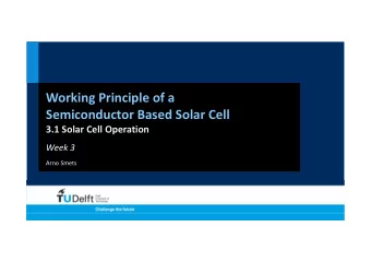 Working Principle of a Semiconductor Based Solar Cell 3.1 Solar Cell Operation Week 3 Arno Smets