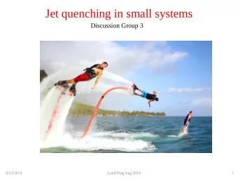 Jet quenching in small systems  Discussion Group 3  8/23/2019  Lund Ping Aug 2019  1  Reminder of