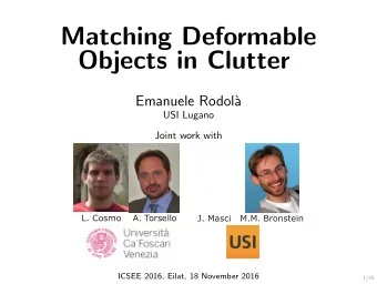 Matching Deformable  Objects in Clutter  Emanuele Rodol`  a  USI Lugano  Joint work with  L. Cosmo