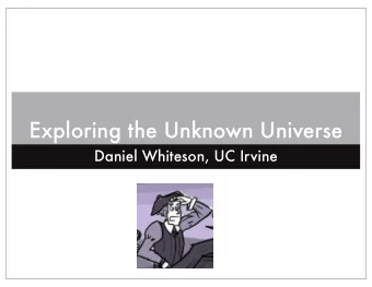 Exploring the Unknown Universe  Daniel Whiteson, UC Irvine  Motivation  The Standard Model  Can
