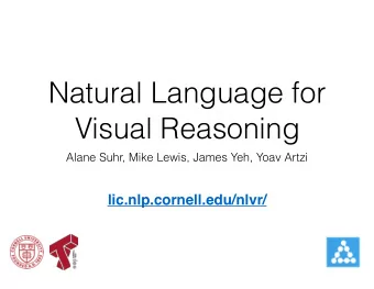 Natural Language for  Visual Reasoning  Alane Suhr, Mike Lewis, James Yeh, Yoav Artzi