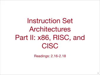 Instruction Set  Architectures  Part II: x86, RISC, and  CISC  Readings: 2.16-2.18  1  Goals for