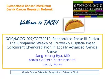 We  Well  llcom  come to TA  TACO  CO!  GCIG/KGOG1027/TGCS2012: Randomized Phase III Clinical