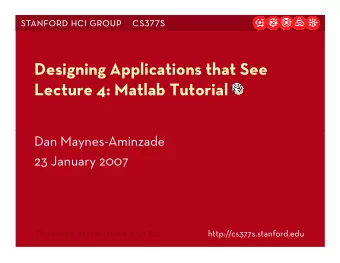 Designing Applications that See  Lecture 4: Matlab Tutorial  Dan Maynes-Aminzade  23 January 2007