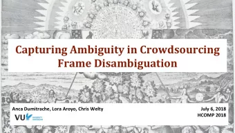 Capturing Ambiguity in Crowdsourcing  Frame Disambiguation  Anca Dumitrache, Lora Aroyo, Chris