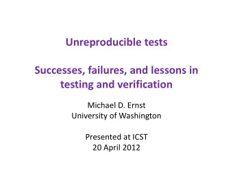 Unreproducible tests  Successes, failures, and lessons in  testing and verification  Michael D.