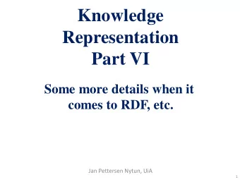 Knowledge  Representation  Part VI  Some more details when it  comes to RDF, etc.  Jan Pettersen