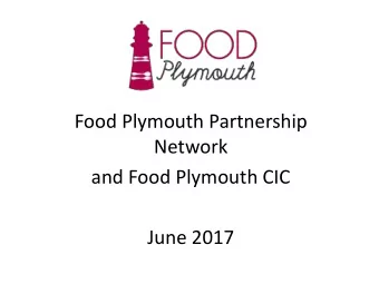 Food Plymouth Partnership  Network  and Food Plymouth CIC  June 2017  Food Plymouth  Overview: