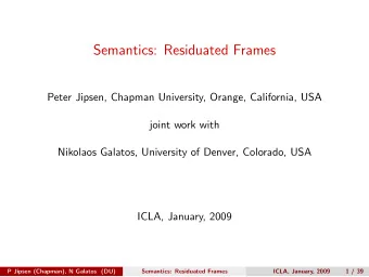 Semantics: Residuated Frames  Peter Jipsen, Chapman University, Orange, California, USA  joint work