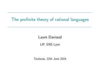 The profinite theory of rational languages  Laure Daviaud  LIP, ENS Lyon  Toulouse, 22th June 2016