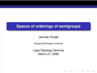 Spaces of orderings of semigroups  Jennifer Chubb  George Washington University  Logic/Topology