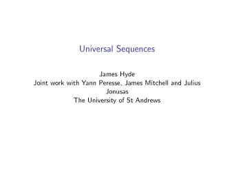Universal Sequences  James Hyde  Joint work with Yann Peresse, James Mitchell and Julius  Jonusas
