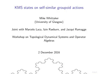 KMS states on self-similar groupoid actions  Mike Whittaker  (University of Glasgow)  Joint with
