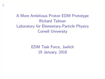 A More Ambitious Proton EDM Prototype  Richard Talman  Laboratory for Elementary-Particle Physics