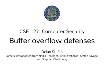 Buffer overflow defenses  Deian Stefan  Some slides adopted from Nadia Heninger, Kirill Levchenko,