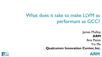 What does it take to make LLVM as  performant as GCC?  James Molloy  ARM  Ana Pazos  Yin Ma