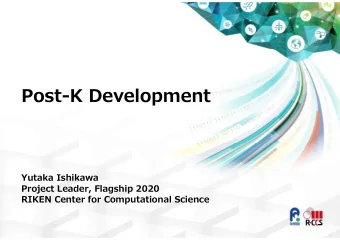 Post-K Development  Yutaka Ishikawa  Project Leader, Flagship 2020  RIKEN Center for Computational