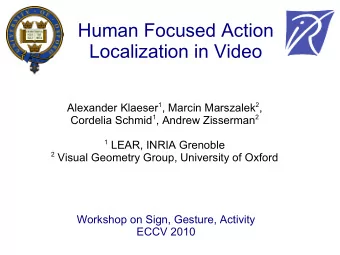 Human Focused Action  Localization in Video Alexander Klaeser 1 , Marcin Marszalek 2 , Cordelia