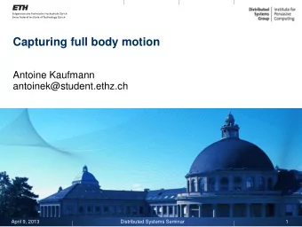 Capturing full body motion  Antoine Kaufmann  antoinek@student.ethz.ch  April 9, 2013  Distributed