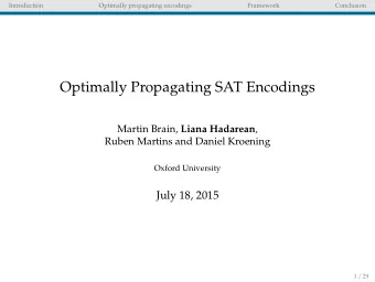 Optimally Propagating SAT Encodings Martin Brain, Liana Hadarean ,  Ruben Martins and Daniel