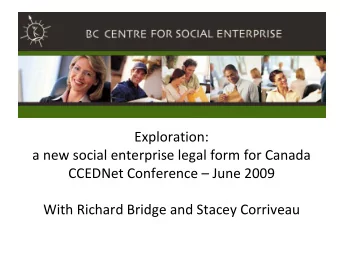 Exploration: a new social enterprise legal form for Canada CCEDNet Conference  June 2009 With