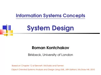 System Design  Roman Kontchakov  Birkbeck, University of London  Based on Chapter 12 of Bennett,