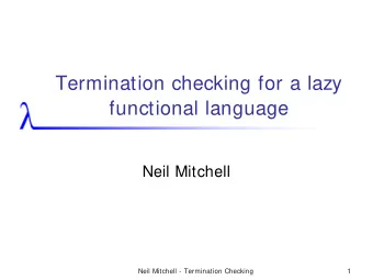 Termination checking for a lazy  functional language  Neil Mitchell  Neil Mitchell - Termination