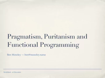 Pragmatism, Puritanism and  Functional Programming  Ben Moseley  ben@moseley.name  TechMesh - 4