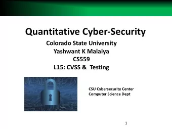 Quantitative Cyber-Security  Colorado State University  Yashwant K Malaiya  CS559  L15: CVSS &amp;