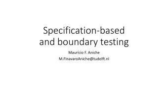 Specification-based  and boundary testing  Maurcio F. Aniche  M.FinavaroAniche@tudelft.nl  We