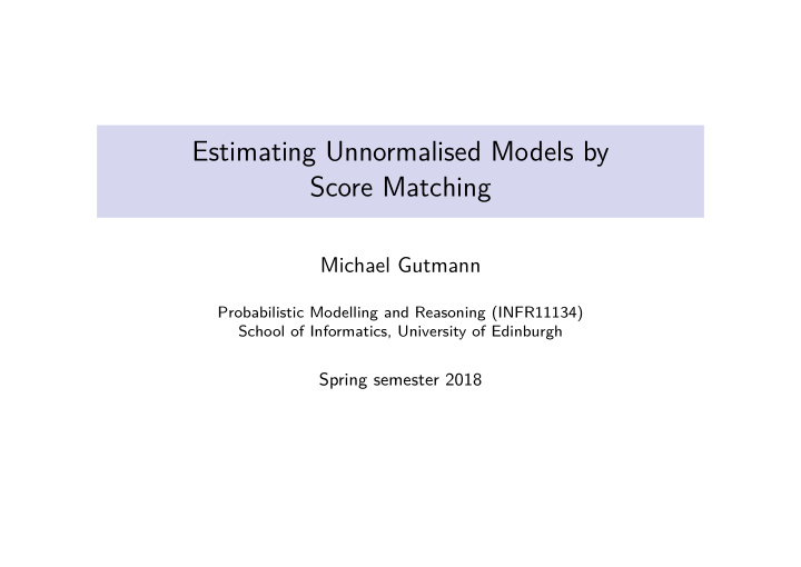 estimating unnormalised models by score matching