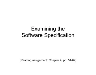 Examining the  Software Specification  [Reading assignment: Chapter 4, pp. 54-62]  Testing the