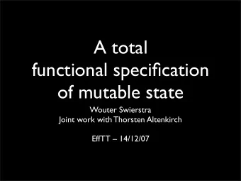 A total  functional specification  of mutable state  Wouter Swierstra  Joint work with Thorsten