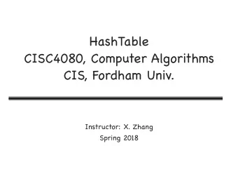 HashTable CISC4080, Computer Algorithms  CIS, Fordham Univ.   Instructor: X. Zhang  Spring 2018