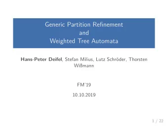 Generic Partition Refjnement  and  Weighted Tree Automata Hans-Peter Deifel , Stefan Milius, Lutz
