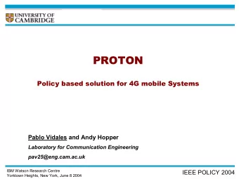 PROTON  Policy based solution for 4G mobile Systems  Pablo Vidales and Andy Hopper  Laboratory for