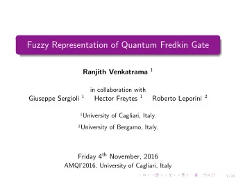 Fuzzy Representation of Quantum Fredkin Gate Ranjith Venkatrama 1  in collaboration with Giuseppe