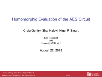 Homomorphic Evaluation of the AES Circuit  Craig Gentry, Shai Halevi, Nigel P  . Smart  IBM