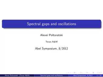 Spectral gaps and oscillations  Alexei Poltoratski  Texas A&amp;M  Abel Symposium, 8/2012  Alexei