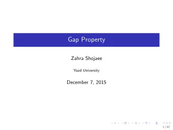 Gap Property  Zahra Shojaee  Yazd University  December 7, 2015  1 / 67  Introduction  Why do we