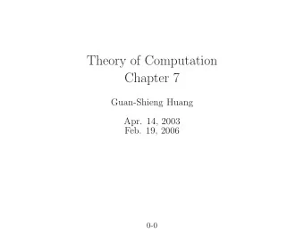 Theory of Computation  Chapter 7  Guan-Shieng Huang  Apr. 14, 2003  Feb. 19, 2006  0-0