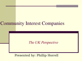 Community Interest Companies  The UK Perspective  Presented by: Phillip Horrell  Lets start with