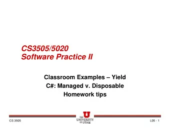 CS3505/5020  Software Practice II  Classroom Examples  Yield  C#: Managed v. Disposable