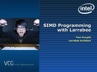 SIMD Programming  SIMD Programming  with Larrabee  with Larrabee  Tom Forsyth  Larrabee Architect